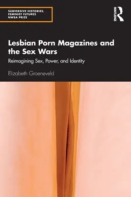 Lesbian Porn Magazines and the Sex Wars : Reimagining Sex, Power, and Identity (Les magazines pornographiques lesbiens et les guerres du sexe : réimaginer le sexe, le pouvoir et l'identité) - Lesbian Porn Magazines and the Sex Wars: Reimagining Sex, Power, and Identity