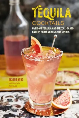 Tequila Cocktails : Plus de 40 boissons à base de tequila et de mezcal du monde entier - Tequila Cocktails: Over 40 Tequila and Mezcal-Based Drinks from Around the World