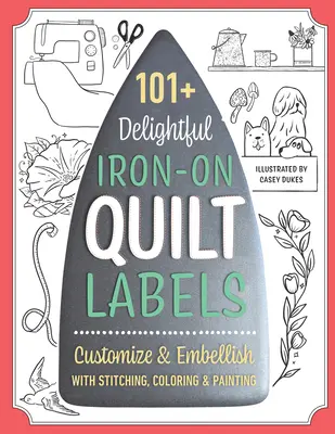 101+ délicieuses étiquettes thermocollantes pour quilts : Personnaliser et embellir avec la couture, le coloriage et la peinture - 101+ Delightful Iron-On Quilt Labels: Customize & Embellish with Stitching, Coloring & Painting