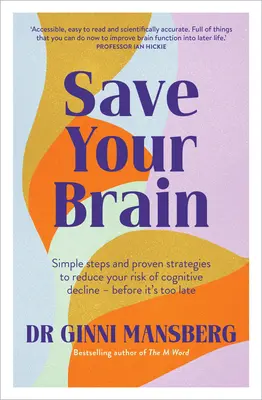 Sauvez votre cerveau : Des étapes simples et des stratégies éprouvées pour réduire le risque de déclin cognitif - avant qu'il ne soit trop tard - Save Your Brain: Simple Steps and Proven Strategies to Reduce Your Risk of Cognitive Decline - Before It's Too Late