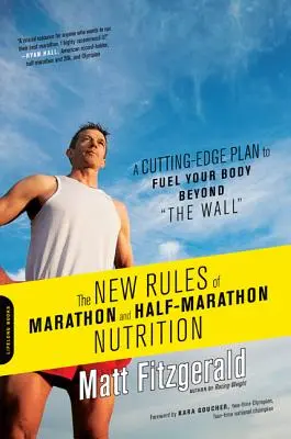 Les nouvelles règles de la nutrition pour le marathon et le semi-marathon : Un plan d'avant-garde pour alimenter votre corps au-delà du mur - The New Rules of Marathon and Half-Marathon Nutrition: A Cutting-Edge Plan to Fuel Your Body Beyond the Wall