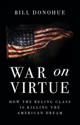 La guerre contre la vertu : comment la classe dirigeante tue le rêve américain - War on Virtue: How the Ruling Class Is Killing the American Dream