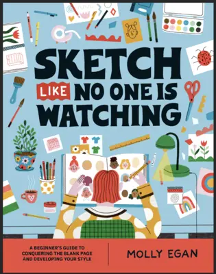 Sketch Like No One Is Watching : A Beginner's Guide to Conquering the Blank Page (Croquis comme personne ne regarde : un guide pour les débutants à la conquête de la page blanche) - Sketch Like No One Is Watching: A Beginner's Guide to Conquering the Blank Page