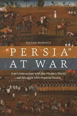 L'Iran en guerre : interactions avec le monde moderne et lutte contre la Russie impériale - Iran at War: Interactions with the Modern World and the Struggle with Imperial Russia