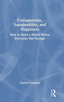 Consommation, durabilité et bonheur : Comment construire un monde où tout le monde en a assez - Consumerism, Sustainability, and Happiness: How to Build a World Where Everyone Has Enough