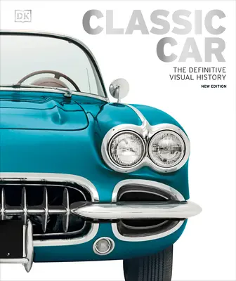 Classic Car : L'histoire visuelle définitive - Classic Car: The Definitive Visual History