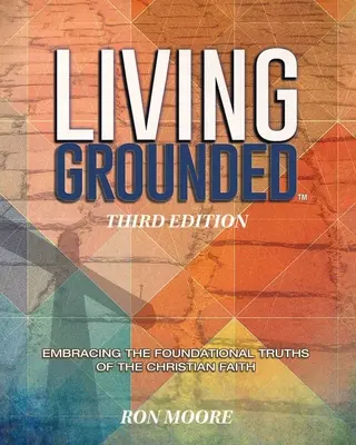 Vivre enraciné : Adopter les vérités fondamentales de la foi chrétienne - Living Grounded: Embracing the Foundational Truths of the Christian Faith
