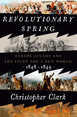 Le printemps révolutionnaire : L'Europe en feu et la lutte pour un nouveau monde, 1848-1849 - Revolutionary Spring: Europe Aflame and the Fight for a New World, 1848-1849