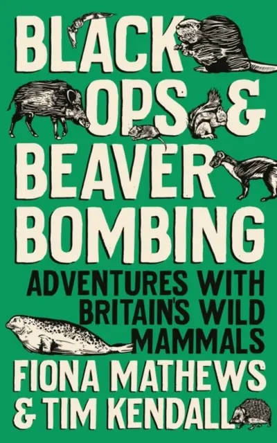 Black Ops and Beaver Bombing - Adventures with Britain's Wild Mammals (en anglais) - Black Ops and Beaver Bombing - Adventures with Britain's Wild Mammals