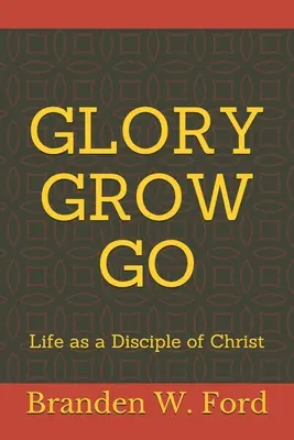Glory Grow Go : La vie d'un disciple du Christ - Glory Grow Go: Life as a Disciple of Christ