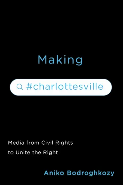 Making #Charlottesville : Les médias des droits civiques à l'union de la droite - Making #Charlottesville: Media from Civil Rights to Unite the Right