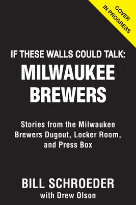 Si ces murs pouvaient parler : Milwaukee Brewers : Histoires du vestiaire des Brewers de Milwaukee, des vestiaires et de la tribune de presse - If These Walls Could Talk: Milwaukee Brewers: Stories from the Milwaukee Brewers Dugout, Locker Room, and Press Box