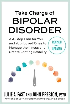 Prenez en charge le trouble bipolaire : Un plan en 4 étapes pour vous et vos proches pour gérer la maladie et créer une stabilité durable - Take Charge of Bipolar Disorder: A 4-Step Plan for You and Your Loved Ones to Manage the Illness and Create Lasting Stability