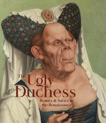 La duchesse laide : beauté et satire à la Renaissance - The Ugly Duchess: Beauty and Satire in the Renaissance