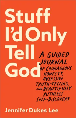 Des choses que je ne dirais qu'à Dieu : Un journal guidé d'honnêteté courageuse, de vérité obsessionnelle et de découverte de soi magnifiquement impitoyable. - Stuff I'd Only Tell God: A Guided Journal of Courageous Honesty, Obsessive Truth-Telling, and Beautifully Ruthless Self-Discovery