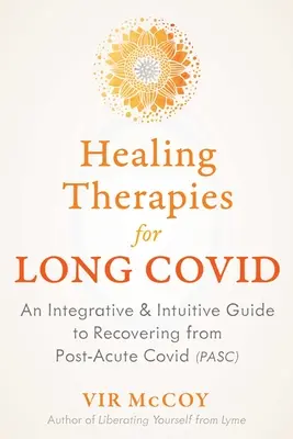 Les thérapies de guérison pour le long covid : un guide intégratif et intuitif pour se rétablir du covid post-aigu - Healing Therapies for Long Covid: An Integrative and Intuitive Guide to Recovering from Post-Acute Covid