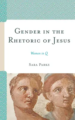 Le genre dans la rhétorique de Jésus : Les femmes en Q - Gender in the Rhetoric of Jesus: Women in Q