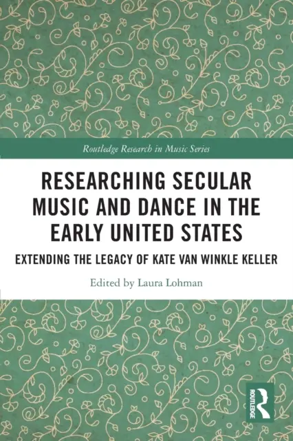 Recherche sur la musique et la danse profanes au début des États-Unis : Extension de l'héritage de Kate Van Winkle Keller - Researching Secular Music and Dance in the Early United States: Extending the Legacy of Kate Van Winkle Keller
