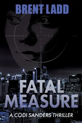 Fatal Measure : Un thriller de Codi Sanders - Fatal Measure: A Codi Sanders Thriller