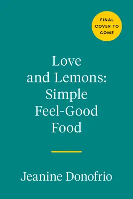 Love and Lemons Simple Feel Good Food : 125 repas à base de plantes à savourer maintenant ou à préparer à l'avance - Love and Lemons Simple Feel Good Food: 125 Plant-Focused Meals to Enjoy Now or Make Ahead