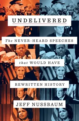 Non délivré : Les discours jamais entendus qui auraient réécrit l'histoire - Undelivered: The Never-Heard Speeches That Would Have Rewritten History