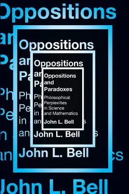 Oppositions et paradoxes : Perplexités philosophiques dans les sciences et les mathématiques - Oppositions and Paradoxes: Philosophical Perplexities in Science and Mathematics