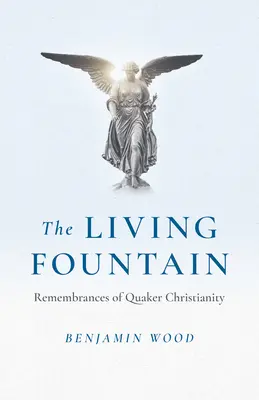 La fontaine vivante : Souvenirs du christianisme quaker - The Living Fountain: Remembrances of Quaker Christianity