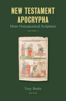 Apocryphes du Nouveau Testament : Plus d'Ecritures non canoniques Volume 3 - New Testament Apocrypha: More Noncanonical Scriptures Volume 3