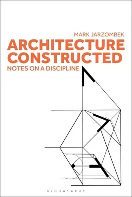 L'architecture construite : Notes sur une discipline - Architecture Constructed: Notes on a Discipline