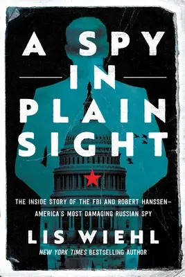 Un espion à l'abri des regards : L'histoire intérieure du FBI et de Robert Hanssen, l'espion russe le plus nuisible de l'Amérique - A Spy in Plain Sight: The Inside Story of the FBI and Robert Hanssen--America's Most Damaging Russian Spy
