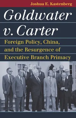 Goldwater V. Carter : Politique étrangère, Chine et résurgence de la primauté du pouvoir exécutif - Goldwater V. Carter: Foreign Policy, China, and the Resurgence of Executive Branch Primacy