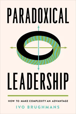 Paradoxical Leadership : Comment faire de la complexité un avantage - Paradoxical Leadership: How to Make Complexity an Advantage