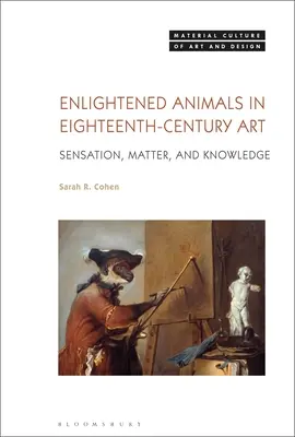 Les animaux éclairés dans l'art du dix-huitième siècle : Sensation, matière et connaissance - Enlightened Animals in Eighteenth-Century Art: Sensation, Matter, and Knowledge