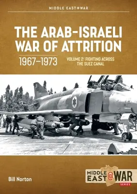 La guerre d'usure israélo-arabe, 1967-1973 : Volume 2 : Les combats à travers le canal de Suez - The Arab-Israeli War of Attrition, 1967-1973: Volume 2: Fighting Across the Suez Canal