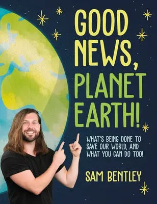 Bonnes nouvelles, planète Terre : Ce qui est fait pour sauver notre monde et ce que vous pouvez faire aussi ! - Good News, Planet Earth: What's Being Done to Save Our World, and What You Can Do Too!