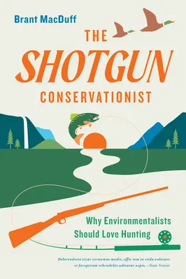The Shotgun Conservationist : Pourquoi les écologistes devraient aimer la chasse - The Shotgun Conservationist: Why Environmentalists Should Love Hunting