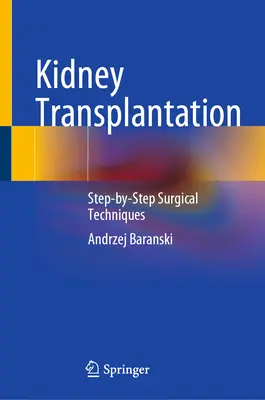 La transplantation rénale : Techniques chirurgicales pas à pas - Kidney Transplantation: Step-By-Step Surgical Techniques