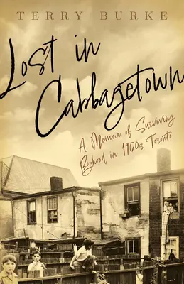 Perdu à Cabbagetown : Les mémoires d'un garçon survivant dans le Toronto des années 1960 - Lost in Cabbagetown: A Memoir of Surviving Boyhood in 1960s Toronto