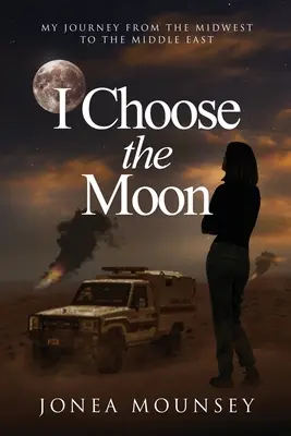 I Choose the MOON : My Journey from the Midwest to the Middle East (Je choisis la lune : mon voyage du Midwest au Moyen-Orient) - I Choose the MOON: My Journey from the Midwest to the Middle East