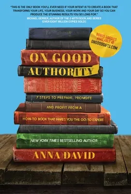 De bonne foi : 7 étapes pour préparer, promouvoir et tirer profit d'un livre pratique qui fait de vous l'expert de référence - On Good Authority: 7 Steps to Prepare, Promote and Profit from a How-To Book That Makes You the Go-to Expert