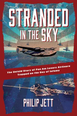 Stranded in the Sky : The Untold Story of Pan Am Luxury Airliners Trapped on the Day of Infamy (Échoué dans le ciel : l'histoire inédite des avions de ligne de la Pan Am piégés le jour de l'infamie) - Stranded in the Sky: The Untold Story of Pan Am Luxury Airliners Trapped on the Day of Infamy