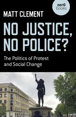 Pas de justice, pas de police ? La politique de protestation et de changement social - No Justice, No Police?: The Politics of Protest and Social Change