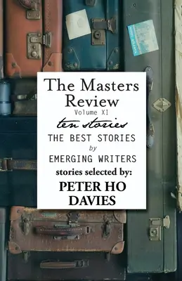 The Masters Review Volume XI : Avec des histoires sélectionnées par Peter Ho Davies - The Masters Review Volume XI: With Stories Selected by Peter Ho Davies