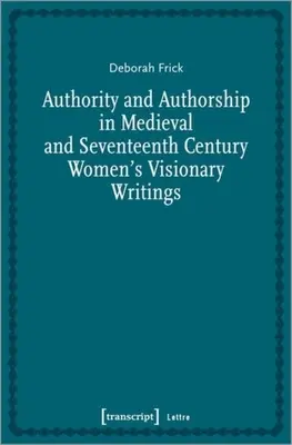 Autorité et paternité dans les écrits visionnaires des femmes du Moyen Âge et du XVIIe siècle - Authority and Authorship in Medieval and Seventeenth Century Women's Visionary Writings