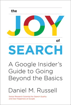 Les joies de la recherche : Le guide des initiés de Google pour aller au-delà de l'essentiel - The Joy of Search: A Google Insider's Guide to Going Beyond the Basics