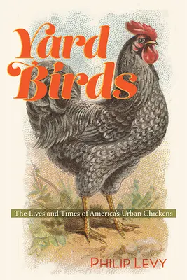 Yard Birds : La vie et l'époque des poulets urbains d'Amérique - Yard Birds: The Lives and Times of America's Urban Chickens