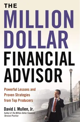 The Million-Dollar Financial Advisor : Leçons puissantes et stratégies éprouvées des meilleurs producteurs - The Million-Dollar Financial Advisor: Powerful Lessons and Proven Strategies from Top Producers