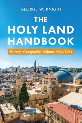 Le manuel de la Terre Sainte : Histoire, géographie, culture, lieux saints - The Holy Land Handbook: History, Geography, Culture, Holy Sites