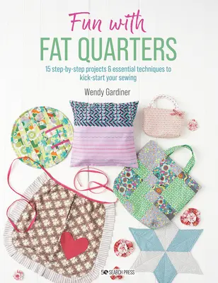 S'amuser avec les Fat Quarters : 15 projets étape par étape avec des techniques essentielles pour donner un coup de fouet à votre couture - Fun with Fat Quarters: 15 Step-By-Step Projects with Essential Techniques to Kick-Start Your Sewing