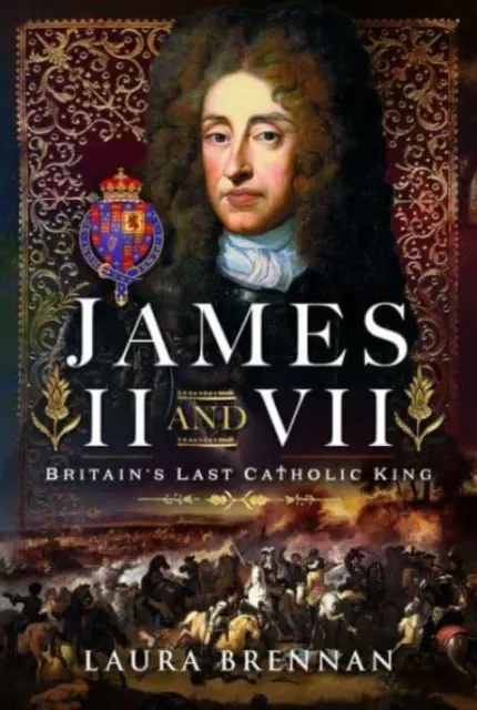 Jacques II et VII : le dernier roi catholique de Grande-Bretagne - James II & VII: Britain's Last Catholic King